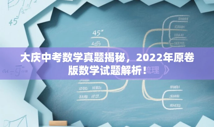 大庆中考数学真题揭秘，2022年原卷版数学试题解析！