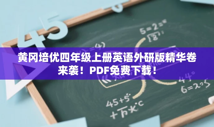 黄冈培优四年级上册英语外研版精华卷来袭!PDF免费下载! 黄冈培优四年级上册英语外研版精华卷来袭!PDF免费下载!