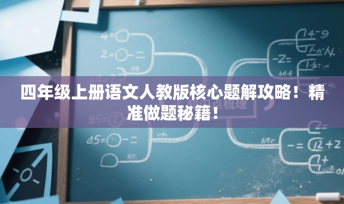 四年级上册语文人教版核心题解攻略!精准做题秘籍! 四年级上册语文人教版核心题解攻略!精准做题秘籍!