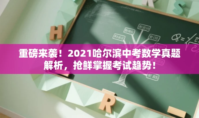 重磅来袭！2021哈尔滨中考数学真题解析，抢鲜掌握考试趋势！