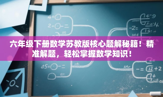 六年级下册数学苏教版核心题解秘籍！精准解题，轻松掌握数学知识！