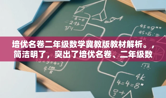 培优名卷二年级数学冀教版教材解析。,简洁明了,突出了培优名卷、二年级数学和冀教版教材解析的核心价值,能够吸引教师的目光,具有较高的营销效果。 培优名卷二年级数学冀教版教材解析。,简洁明了,突出了培优名卷、二年级数学和冀教版教材解析的核心价值,能够吸引教师的目光,具有较高的营销效果。