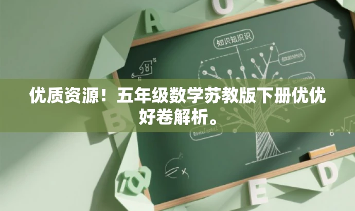 优质资源!五年级数学苏教版下册优优好卷解析。 优质资源!五年级数学苏教版下册优优好卷解析。