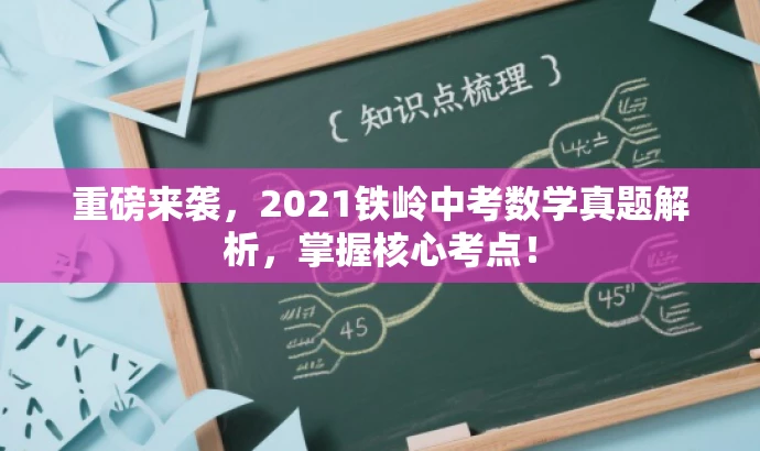 重磅来袭,2021铁岭中考数学真题解析,掌握核心考点! 重磅来袭,2021铁岭中考数学真题解析,掌握核心考点!