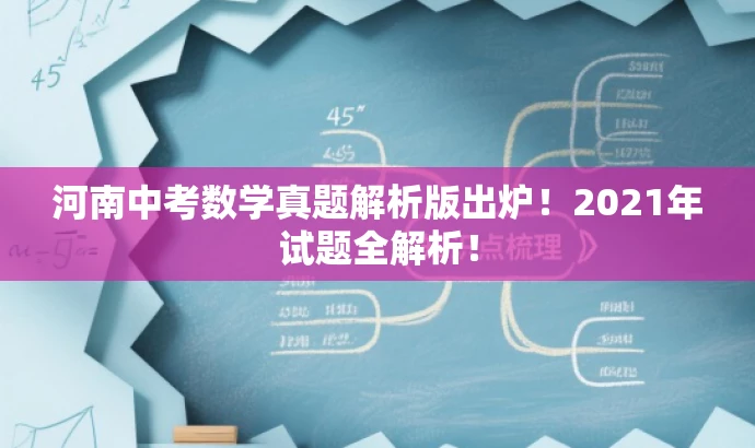 河南中考数学真题解析版出炉!2021年试题全解析! 河南中考数学真题解析版出炉!2021年试题全解析!