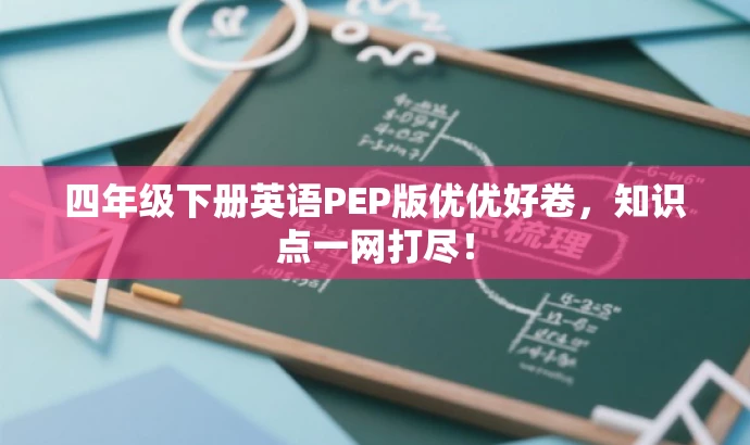四年级下册英语PEP版优优好卷,知识点一网打尽! 四年级下册英语PEP版优优好卷,知识点一网打尽!