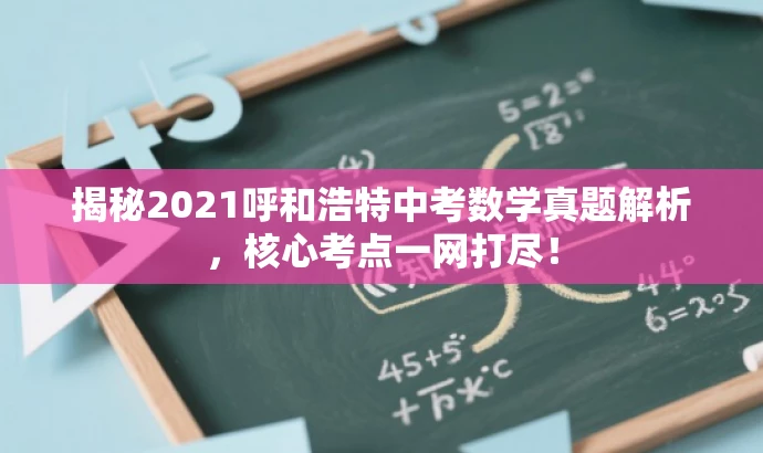 揭秘2021呼和浩特中考数学真题解析,核心考点一网打尽! 揭秘2021呼和浩特中考数学真题解析,核心考点一网打尽!