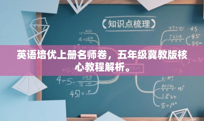 英语培优上册名师卷,五年级冀教版核心教程解析。 英语培优上册名师卷,五年级冀教版核心教程解析。