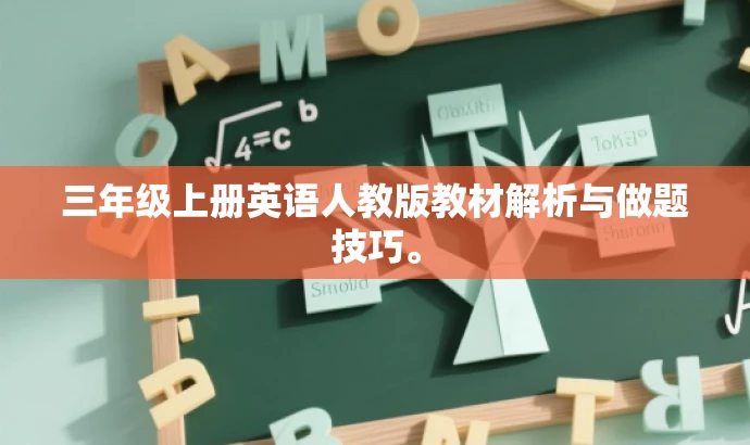 三年级上册英语人教版教材解析与做题技巧。 三年级上册英语人教版教材解析与做题技巧。