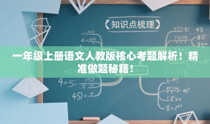 一年级上册语文人教版核心考题解析!精准做题秘籍! 一年级上册语文人教版核心考题解析!精准做题秘籍!