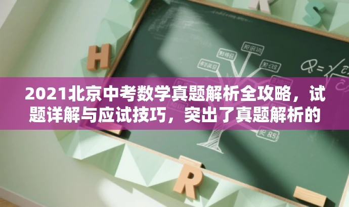 2021北京中考数学真题解析全攻略,试题详解与应试技巧,突出了真题解析的核心价值,并可能吸引中考学生和家长的注意,同时暗示了包含应试技巧,更加符合营销效果的要求。 2021北京中考数学真题解析全攻略,试题详解与应试技巧,突出了真题解析的核心价值,并可能吸引中考学生和家长的注意,同时暗示了包含应试技巧,更加符合营销效果的要求。