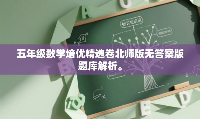 五年级数学培优精选卷北师版无答案版题库解析。 五年级数学培优精选卷北师版无答案版题库解析。