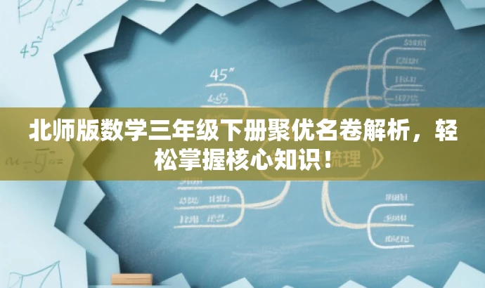 北师版数学三年级下册聚优名卷解析,轻松掌握核心知识! 北师版数学三年级下册聚优名卷解析,轻松掌握核心知识!