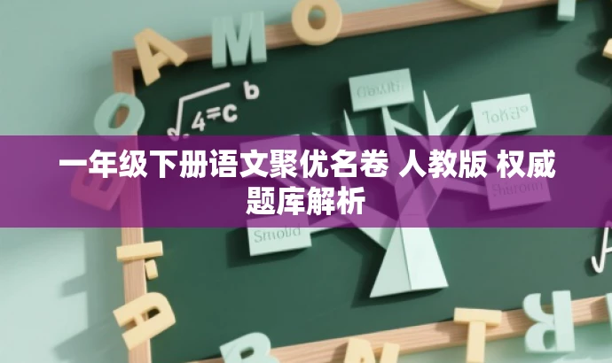 一年级下册语文聚优名卷 人教版 权威题库解析 一年级下册语文聚优名卷 人教版 权威题库解析