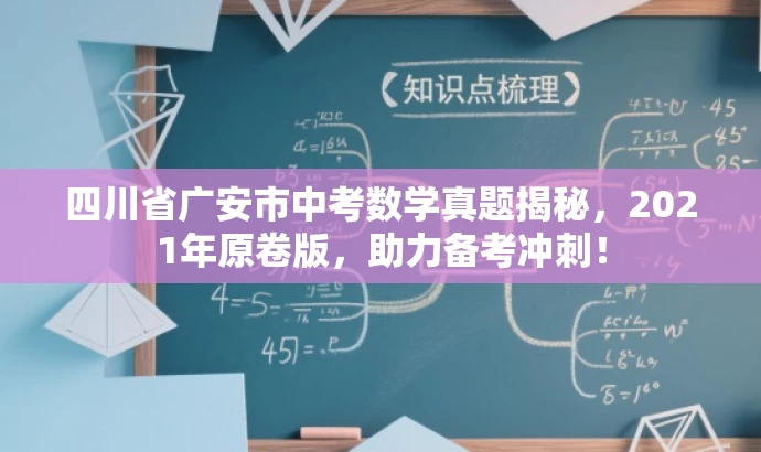 四川省广安市中考数学真题揭秘,2021年原卷版,助力备考冲刺! 四川省广安市中考数学真题揭秘,2021年原卷版,助力备考冲刺!