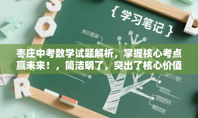 枣庄中考数学试题解析,掌握核心考点赢未来!,简洁明了,突出了核心价值和目标人群需求,同时语言有吸引力,符合营销要求。 枣庄中考数学试题解析,掌握核心考点赢未来!,简洁明了,突出了核心价值和目标人群需求,同时语言有吸引力,符合营销要求。