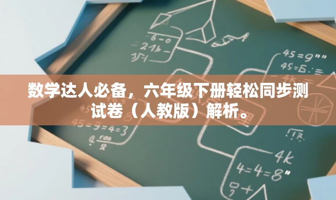 数学达人必备,六年级下册轻松同步测试卷(人教版)解析。 数学达人必备,六年级下册轻松同步测试卷(人教版)解析。