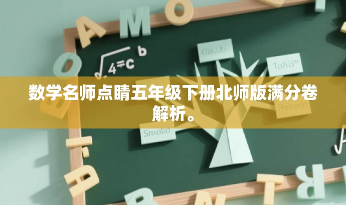 数学名师点睛五年级下册北师版满分卷解析。 数学名师点睛五年级下册北师版满分卷解析。
