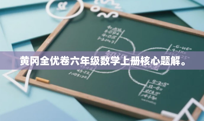 黄冈全优卷六年级数学上册核心题解。
