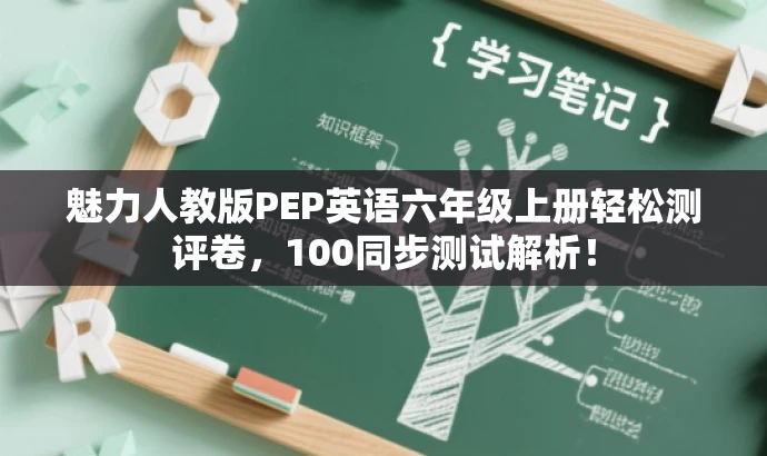 魅力人教版PEP英语六年级上册轻松测评卷，100同步测试解析！