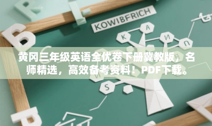 黄冈三年级英语全优卷下册冀教版,名师精选,高效备考资料!PDF下载。 黄冈三年级英语全优卷下册冀教版,名师精选,高效备考资料!PDF下载。