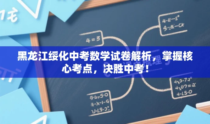 黑龙江绥化中考数学试卷解析,掌握核心考点,决胜中考! 黑龙江绥化中考数学试卷解析,掌握核心考点,决胜中考!