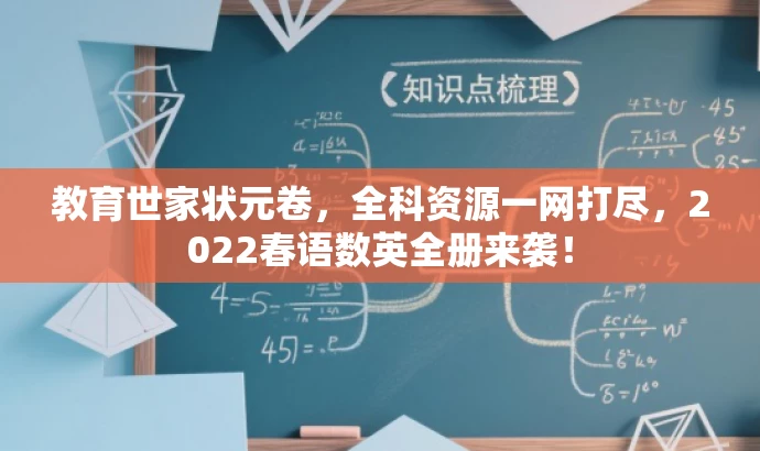 教育世家状元卷,全科资源一网打尽,2022春语数英全册来袭! 教育世家状元卷,全科资源一网打尽,2022春语数英全册来袭!