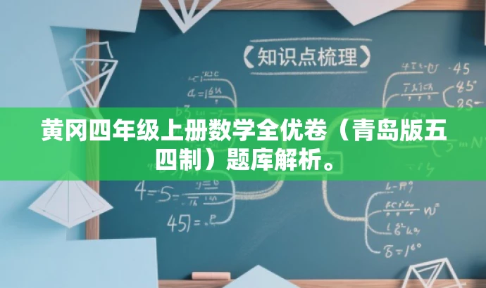 黄冈四年级上册数学全优卷(青岛版五四制)题库解析。 黄冈四年级上册数学全优卷(青岛版五四制)题库解析。