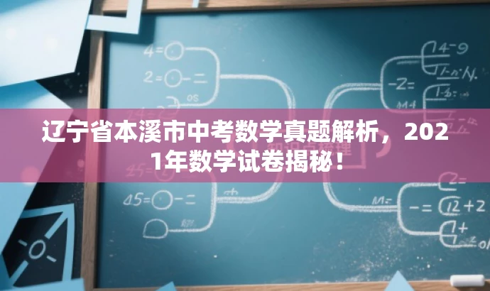 辽宁省本溪市中考数学真题解析,2021年数学试卷揭秘! 辽宁省本溪市中考数学真题解析,2021年数学试卷揭秘!
