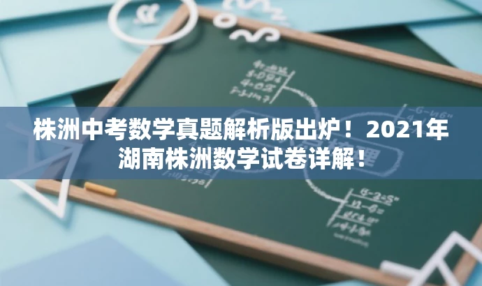 株洲中考数学真题解析版出炉!2021年湖南株洲数学试卷详解! 株洲中考数学真题解析版出炉!2021年湖南株洲数学试卷详解!