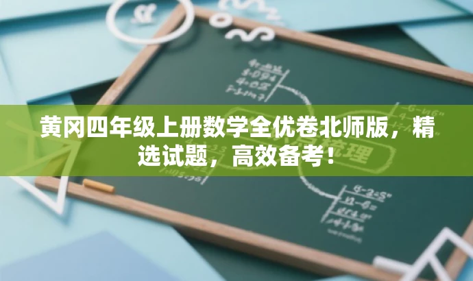 黄冈四年级上册数学全优卷北师版,精选试题,高效备考! 黄冈四年级上册数学全优卷北师版,精选试题,高效备考!
