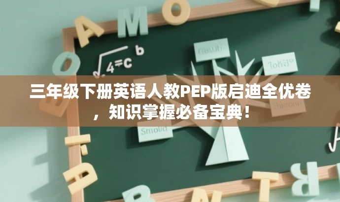 三年级下册英语人教PEP版启迪全优卷,知识掌握必备宝典! 三年级下册英语人教PEP版启迪全优卷,知识掌握必备宝典!