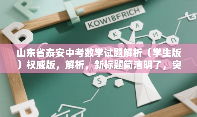 山东省泰安中考数学试题解析(学生版)权威版,解析,新标题简洁明了,突出核心价值,强调试题解析的权威性和实用性,吸引学生和家长的关注。 山东省泰安中考数学试题解析(学生版)权威版,解析,新标题简洁明了,突出核心价值,强调试题解析的权威性和实用性,吸引学生和家长的关注。