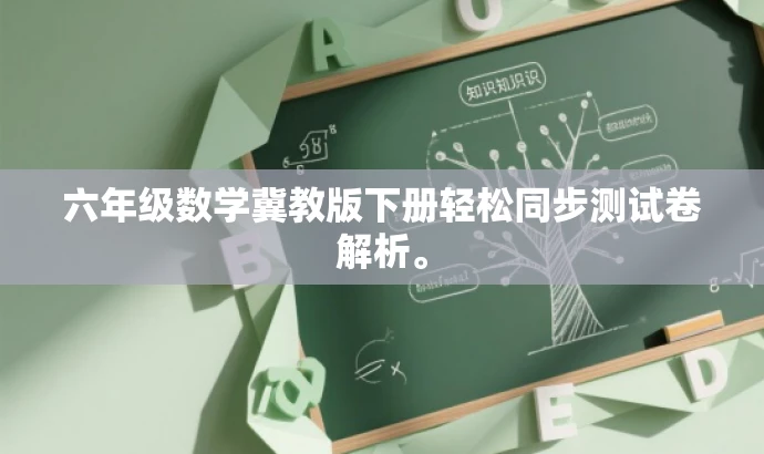 六年级数学冀教版下册轻松同步测试卷解析。 六年级数学冀教版下册轻松同步测试卷解析。