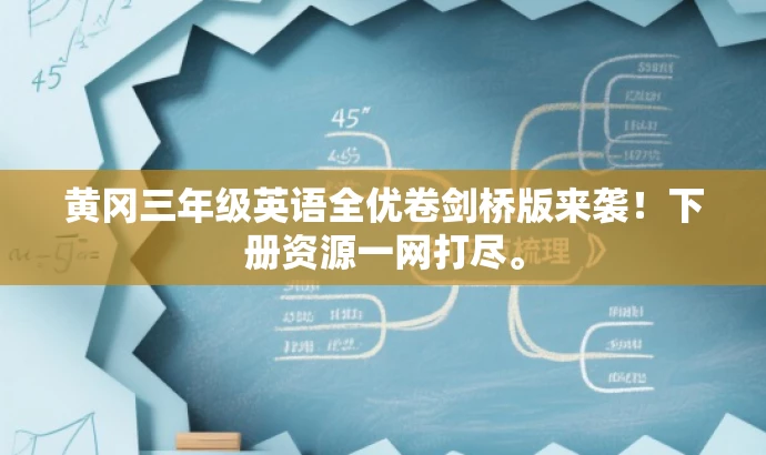 黄冈三年级英语全优卷剑桥版来袭!下册资源一网打尽。 黄冈三年级英语全优卷剑桥版来袭!下册资源一网打尽。