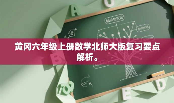 黄冈六年级上册数学北师大版复习要点解析。 黄冈六年级上册数学北师大版复习要点解析。