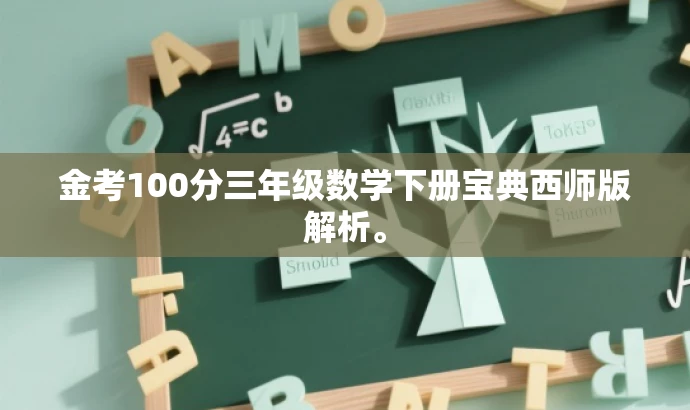 金考100分三年级数学下册宝典西师版解析。 金考100分三年级数学下册宝典西师版解析。