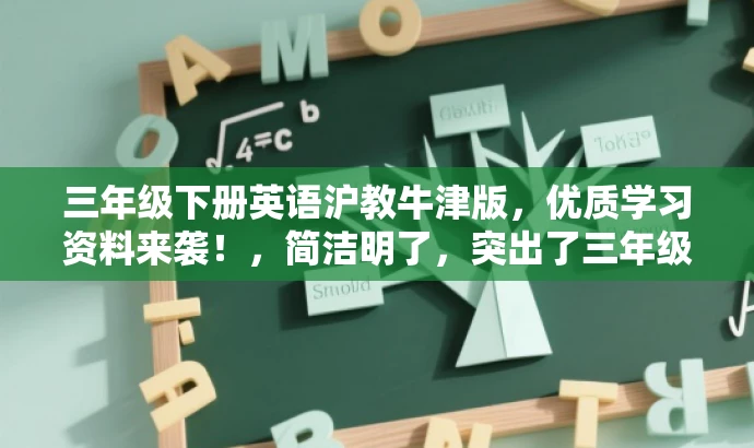 三年级下册英语沪教牛津版,优质学习资料来袭!,简洁明了,突出了三年级下册英语沪教牛津版的核心价值,同时使用了有吸引力的语言来吸引目标人群的注意力。 三年级下册英语沪教牛津版,优质学习资料来袭!,简洁明了,突出了三年级下册英语沪教牛津版的核心价值,同时使用了有吸引力的语言来吸引目标人群的注意力。
