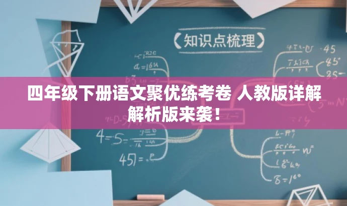 四年级下册语文聚优练考卷 人教版详解解析版来袭! 四年级下册语文聚优练考卷 人教版详解解析版来袭!