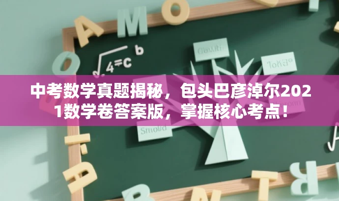 中考数学真题揭秘,包头巴彦淖尔2021数学卷答案版,掌握核心考点! 中考数学真题揭秘,包头巴彦淖尔2021数学卷答案版,掌握核心考点!