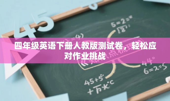 四年级英语下册人教版测试卷,轻松应对作业挑战 四年级英语下册人教版测试卷,轻松应对作业挑战