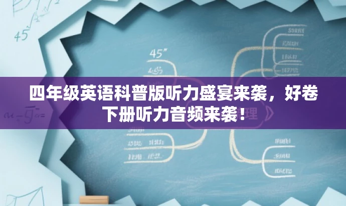 四年级英语科普版听力盛宴来袭,好卷下册听力音频来袭! 四年级英语科普版听力盛宴来袭,好卷下册听力音频来袭!