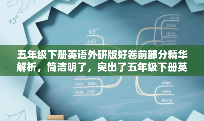 五年级下册英语外研版好卷前部分精华解析,简洁明了,突出了五年级下册英语外研版好卷的核心价值,同时使用了精华解析来强调内容的重要性和吸引力,符合目标人群的搜索需求。 五年级下册英语外研版好卷前部分精华解析,简洁明了,突出了五年级下册英语外研版好卷的核心价值,同时使用了精华解析来强调内容的重要性和吸引力,符合目标人群的搜索需求。