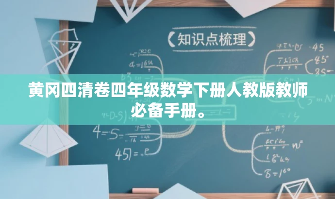 黄冈四清卷四年级数学下册人教版教师必备手册。 黄冈四清卷四年级数学下册人教版教师必备手册。