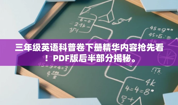 三年级英语科普卷下册精华内容抢先看!PDF版后半部分揭秘。 三年级英语科普卷下册精华内容抢先看!PDF版后半部分揭秘。