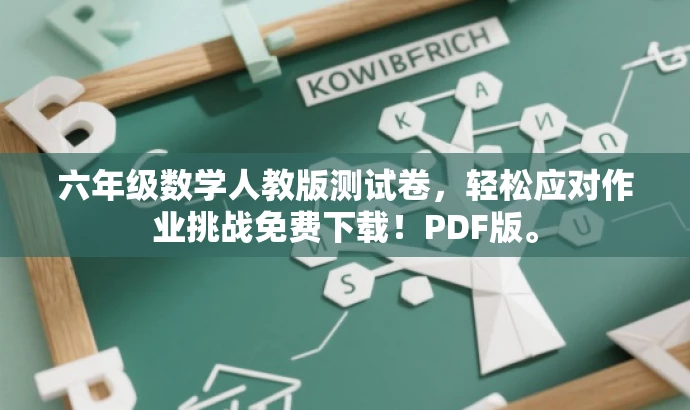 六年级数学人教版测试卷,轻松应对作业挑战免费下载!PDF版。 六年级数学人教版测试卷,轻松应对作业挑战免费下载!PDF版。