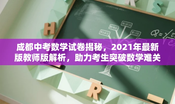 成都中考数学试卷揭秘，2021年最新版教师版解析，助力考生突破数学难关！