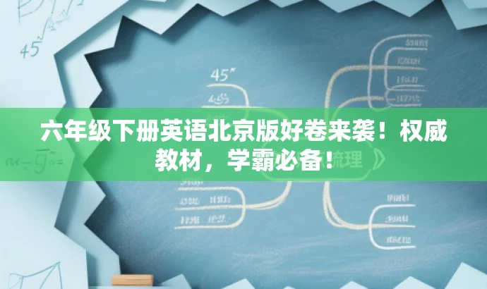 六年级下册英语北京版好卷来袭!权威教材,学霸必备! 六年级下册英语北京版好卷来袭!权威教材,学霸必备!