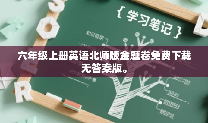 六年级上册英语北师版金题卷免费下载无答案版。 六年级上册英语北师版金题卷免费下载无答案版。