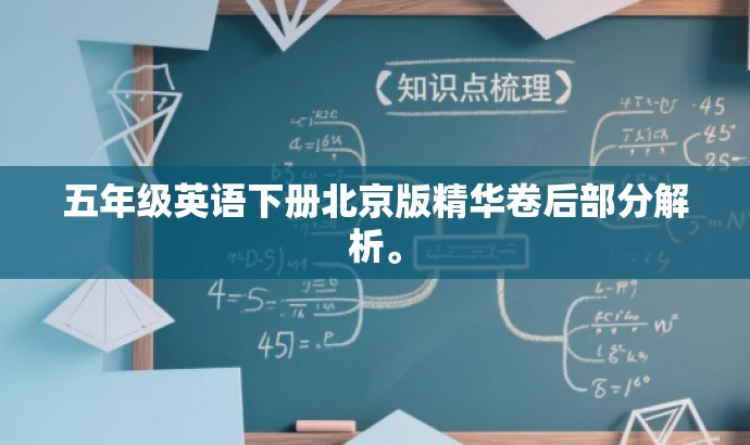 五年级英语下册北京版精华卷后部分解析。 五年级英语下册北京版精华卷后部分解析。